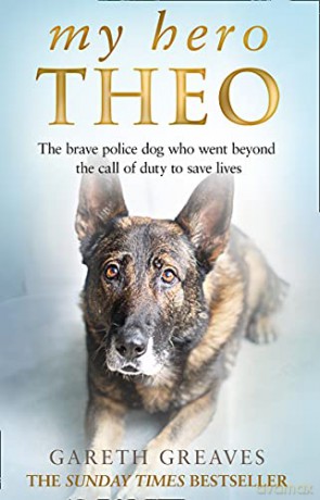 My Hero Theo: The brave police dog who went beyond the call of duty to save lives - Gareth Greaves [KSIĄŻKA]