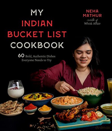 My Indian Bucket List Cookbook: 60 Bold, Authentic Dishes Everyone Needs to Try - Neha Mathur [KSIĄŻKA]