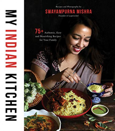 My Indian Kitchen: 75+ Authentic, Easy and Nourishing Recipes for Your Family - Swayampurna Mishra [KSIĄŻKA]
