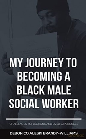 My Journey to Becoming a Black Male Social Worker: Challenges, Reflections and Lived Experiences - Debonico Aleski Brandy-Williams [KSIĄŻKA]