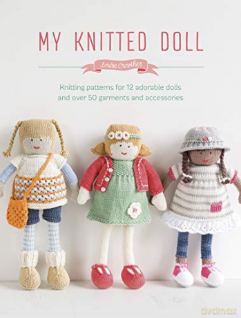My Knitted Doll: Knitting patterns for 12 adorable dolls and over 50 garments and accessories - Louise Crowther [KSIĄŻKA]