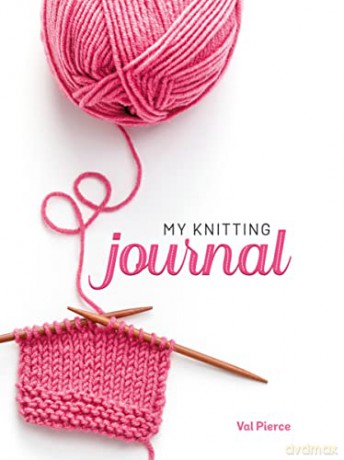 My Knitting Journal (Quiet Fox Designs) Organize Your Knitting Life: Record Completed Projects and Works-in-Progress, Keep Track of Your Yarn Stash, and Find Quick Reference Information - Val Pierce [KSIĄŻKA]