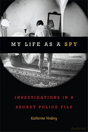 My Life as a Spy: Investigations in a Secret Police File - Katherine Verdery [KSIĄŻKA]