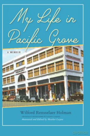 My Life in Pacific Grove: A Memoir (Pacific Grove Books) - Wilford Rensselaer Holman [KSIĄŻKA]