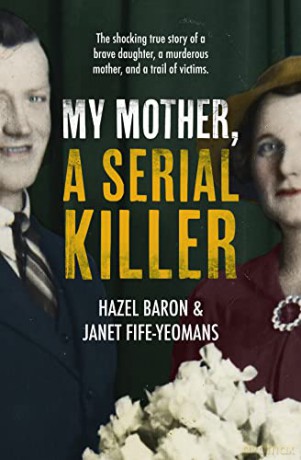 MY MOTHER, A SERIAL KILLER: A gripping and shocking story of a serial killer mother, and the brave daughter who brought her to justice. - Hazel Baron [KSIĄŻKA]