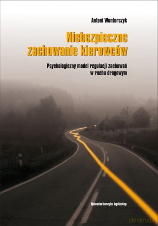 Niebezpieczne zachowanie kierowców. Psychologiczny model regulacji zachowań w ruchu drogowym [KSIĄŻKA]