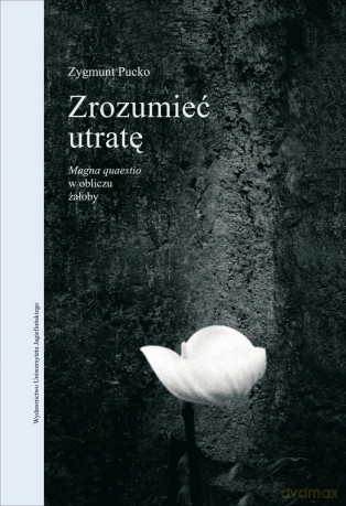 Zrozumieć utratę. Magna quaestio w obliczu żałoby [KSIĄŻKA]