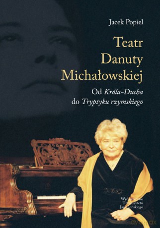Teatry Danuty Michałowskiej. Od Króla-Ducha do Tryptyku rzymskiego [KSIĄŻKA]
