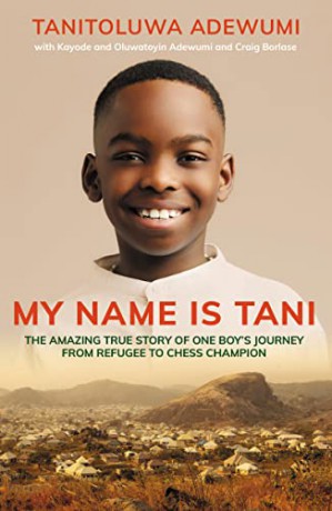My Name is Tani: The Amazing True Story of One Boy's Journey from Refugee to Chess Champion - Tanitoluwa Adewumi [KSIĄŻKA]