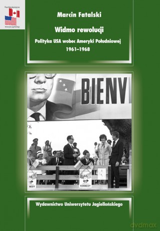 Widmo rewolucji. Polityka USA wobec Ameryki Południowej 1961-1968 [KSIĄŻKA]