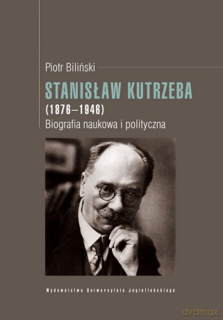 Stanisław Kutrzeba (1876-1946). Biografia naukowa i polityczna [KSIĄŻKA]