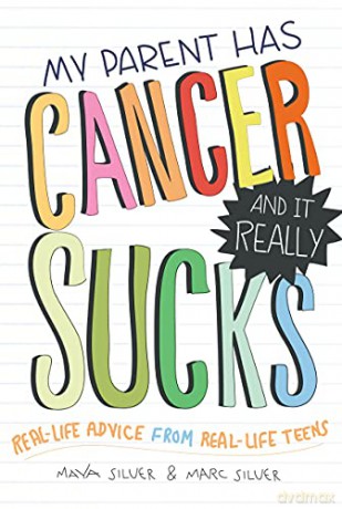 My Parent Has Cancer and It Really Sucks: Real-Life Advice from Real-Life Teens - Marc Silver [KSIĄŻKA]