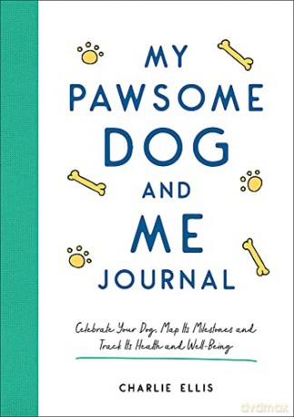 My Pawsome Dog and Me Journal: Celebrate Your Dog, Map Its Milestones and Track Its Health and Well-Being - Charlie Ellis [KSIĄŻKA]