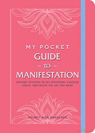 My Pocket Guide to Manifestation: Anytime Activities to Set Intentions, Visualize Goals, and Create the Life You Want - Kelsey Aida Roualdes [KSIĄŻKA]