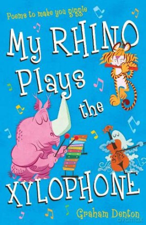 My Rhino Plays the Xylophone: Poems to Make You Giggle - Graham Denton [KSIĄŻKA]