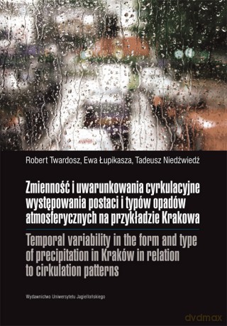Zmienność i uwarunkowania cyrkulacyjne występowania postaci i typów opadów atmosferycznych na przykładzie Krakowa [KSIĄŻKA]