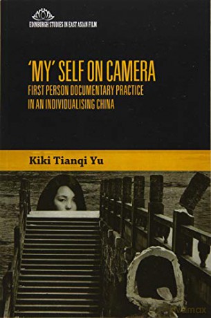 'My' Self on Camera: First Person Documentary Practice in an Individualising China (Edinburgh Studies in East Asian Film) - Kiki Tianqi Yu [KSIĄŻKA]