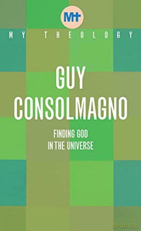 My Theology: Finding God in the Universe - Guy Consolmagno [KSIĄŻKA]