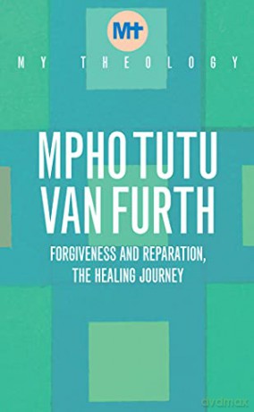 My Theology: Forgiveness and Reparation - The Healing Journey - Mpho Tutu Van Furth [KSIĄŻKA]