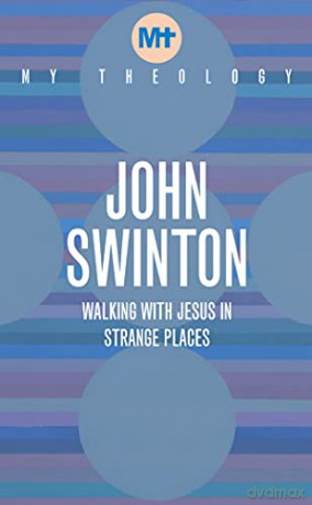 My Theology: Walking with Jesus in Strange Places - John Swinton [KSIĄŻKA]