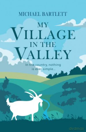 My Village in the Valley: In the country, nothing is ever simple - Michael Bartlett [KSIĄŻKA]