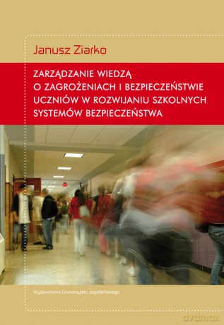 Zarządzanie wiedzą o zagrożeniach i bezpieczeństwie uczniów w rozwijaniu szkolnych systemów bezpieczeństwa [KSIĄŻKA]