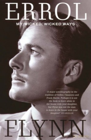 My Wicked, Wicked Ways: The Autobiography of Errol Flynn - Errol Flynn [KSIĄŻKA]
