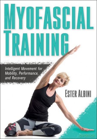 Myofascial Training: Intelligent Movement for Mobility, Performance, and Recovery - Ester Albini [KSIĄŻKA]