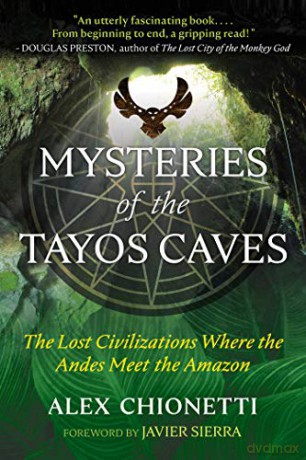 Mysteries of the Tayos Caves: The Lost Civilizations Where the Andes Meet the Amazon - Alex Chionetti [KSIĄŻKA]