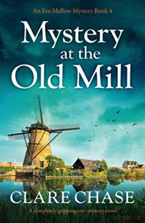 Mystery at the Old Mill: A completely gripping cozy mystery novel: 4 (An Eve Mallow Mystery) - Clare Chase [KSIĄŻKA]