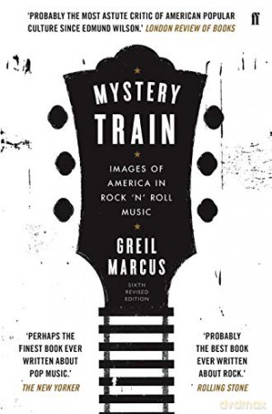 Mystery Train: Images of America in Rock 'n' Roll Music - Greil Marcus [KSIĄŻKA]