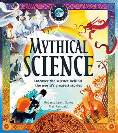 Mythical Science: Myths and legends meet science in this new STEAM book for children aged 6 years and up! - Rebecca Lewis-Oakes [KSIĄŻKA]