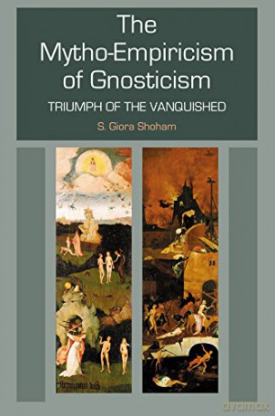 Mytho-Empiricism of Gnosticism: Triumph of the Vanquished - Shlomo Giora Shoham [KSIĄŻKA]