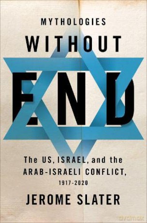 Mythologies Without End: The Us, Israel, and the Arab-Israeli Conflict, 1917-2020 - Jerome Slater [KSIĄŻKA]