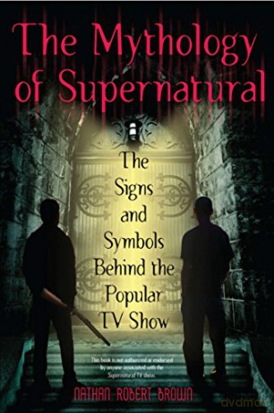 Mythology of Supernatural, The: The Signs and Symbols Behind the Popular TV Show - Nathan Robert Brown [KSIĄŻKA]