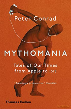 Mythomania: Tales of Our Times, From Apple to Isis - Peter Conrad [KSIĄŻKA]