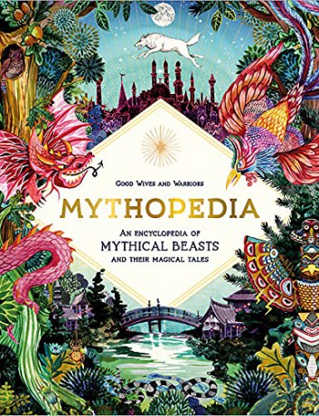 Mythopedia: An Encyclopedia of Mythical Beasts and Their Magical Tales (Fantastical Beasts) - Good Wives and Warriors [KSIĄŻKA]