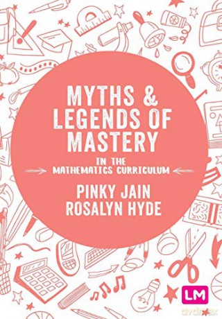 Myths and Legends of Mastery in the Mathematics Curriculum: Enhancing the breadth and depth of mathematics learning in primary schools - Pinky Jain [KSIĄŻKA]