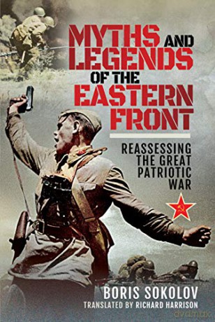 Myths and Legends of the Eastern Front: Reassessing the Great Patriotic War - Boris Sokolov [KSIĄŻKA]