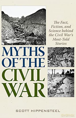 Myths of the Civil War: The Fact, Fiction, and Science behind the Civil War's Most-Told Stories - Scott Hippensteel [KSIĄŻKA]
