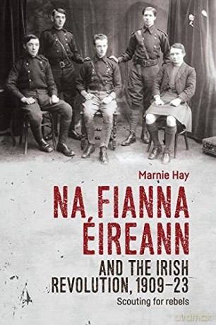 Na Fianna Éireann and the Irish Revolution, 1909-23: Scouting for rebels - Marnie Hay [KSIĄŻKA]