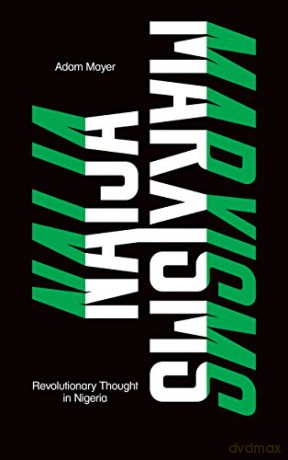 Naija Marxisms: Revolutionary Thought in Nigeria - Adam Mayer [KSIĄŻKA]