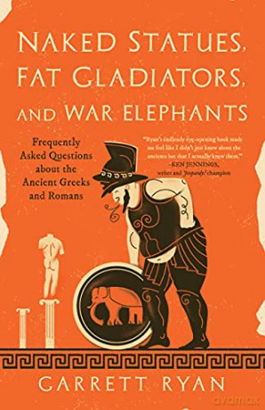 Naked Statues, Fat Gladiators, and War Elephants: Frequently Asked Questions about the Ancient Greeks and Romans - Garrett Ryan [KSIĄŻKA]