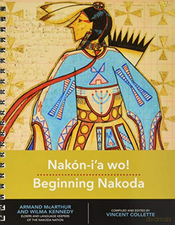 Nakón-i'a wo! Beginning Nakoda: 1 (Indigenous Languages for Beginners) - Vincent Collette [KSIĄŻKA]