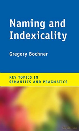 Naming and Indexicality (Key Topics in Semantics and Pragmatics) - Gregory Bochner [KSIĄŻKA]