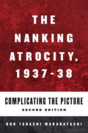 Nanking Atrocity, 1937-1938: Complicating the Picture - Bob Tadashi Wakabayashi [KSIĄŻKA]