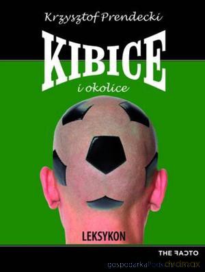 Kibice i okolice. Leksykon - Krzysztof Prendecki [KSIĄŻKA]