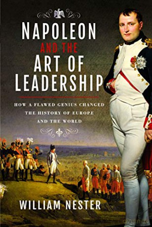 Napoleon and the Art of Leadership: How a Flawed Genius Changed the History of Europe and the World - William Nester [KSIĄŻKA]
