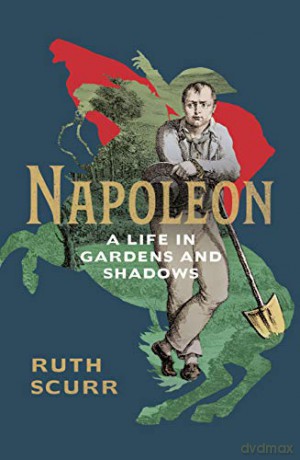 Napoleon: A Life in Gardens and Shadows - Ruth Scurr [KSIĄŻKA]