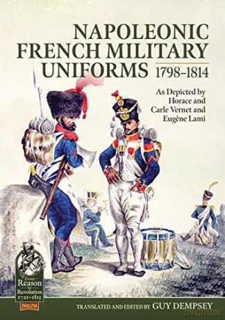 Napoleonic French Military Uniforms 1798-1814: As Depicted by Horace and Carle Vernet and Eugene Lami (From Reason to Revolution) - Guy Dempsey [KSIĄŻKA]